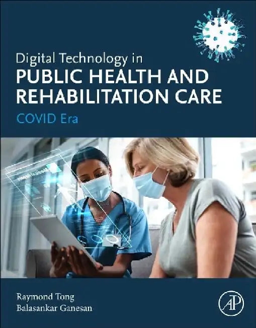 Digital Technology in Public Health and Rehabilitation Care: COVID Era by Tong , Ganesan