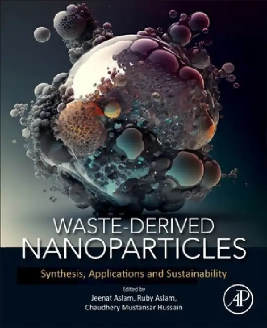 Waste-Derived Nanoparticles: Synthesis, Applications and Sustainability by Jeenat Aslam