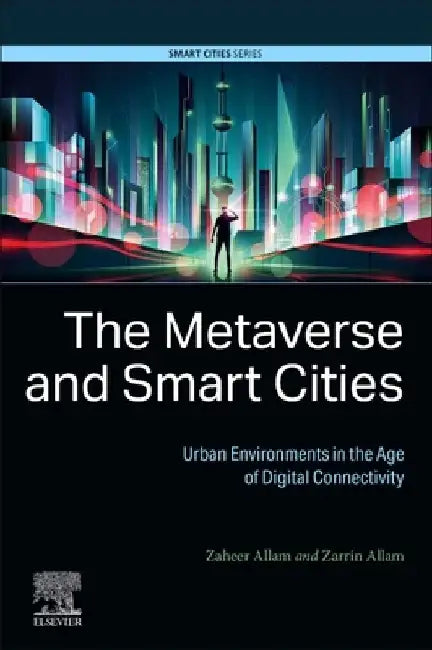 The Metaverse and Smart Cities: Urban Environments in the Age of Digital Connectivity by Zaheer Allam