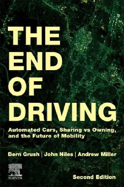 The End of Driving: Automated Cars, Sharing Vs Owning, and the Future of Mobility by Bern Grush