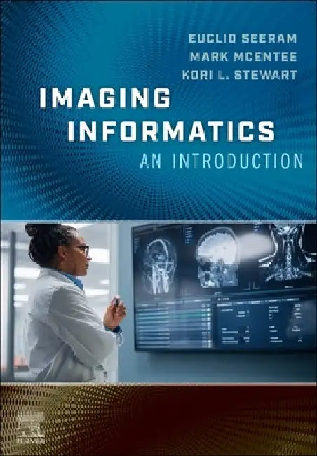 Imaging Informatics: An Introduction by Euclid Seeram, Mark McEntee, Kori L. Stewart