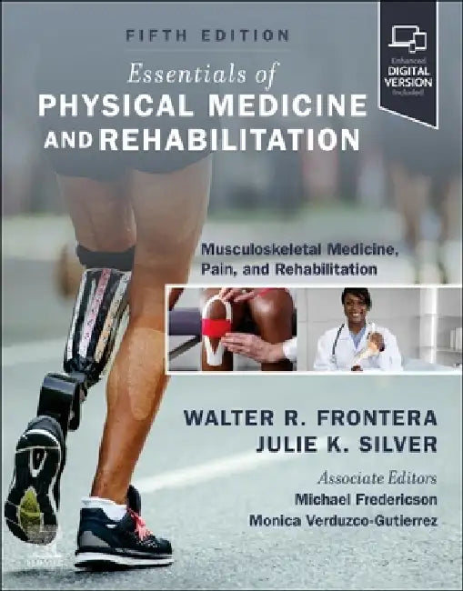 Essentials of Physical Medicine and Rehabilitation: Musculoskeletal Disorders, Pain, and Rehabilitation by Walter R. Frontera, Julie K. Silver