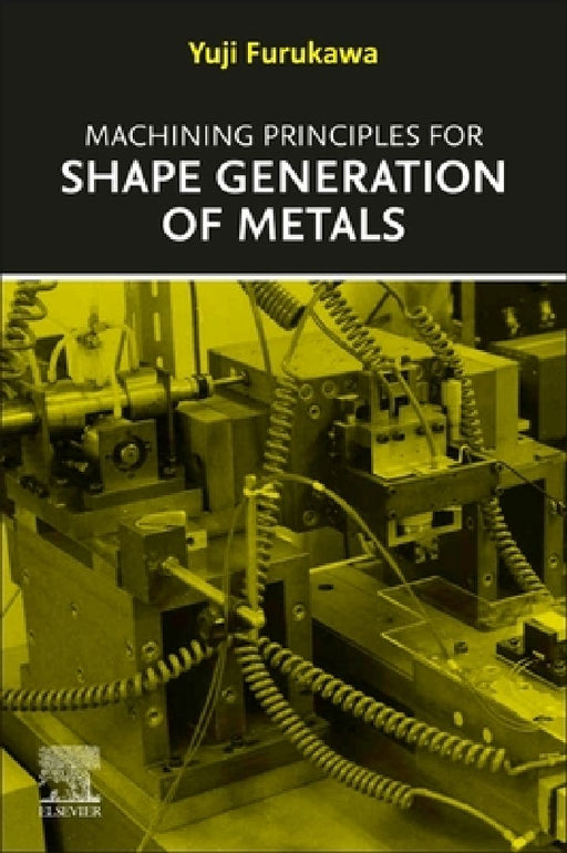 Machining Principles for Shape Generation of Metals by Yuji Furukawa