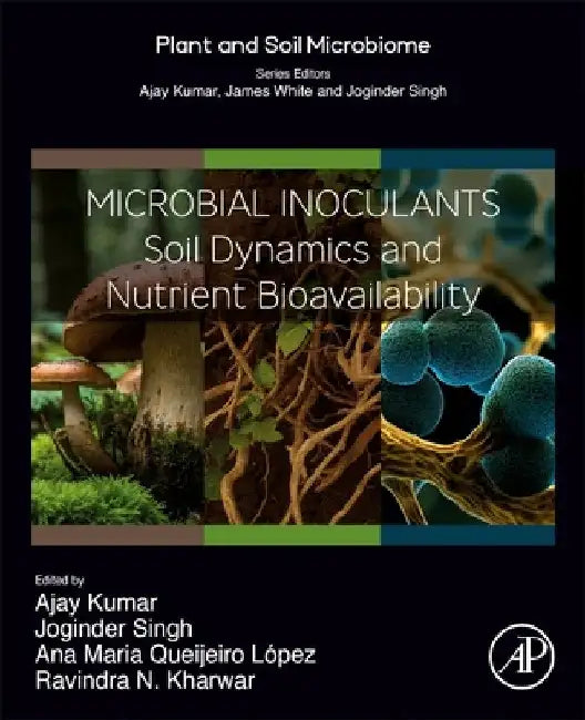 Microbial Inoculants: Soil Dynamics and Nutrient Bioavailability by Ajay Kumar