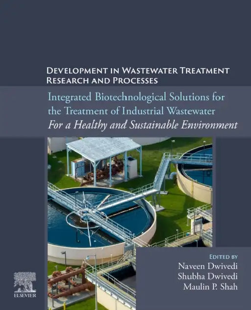 Integrated Biotechnological Solutions for the Treatment of Industrial Wastewater: For a Healthy and Sustainable Environment by Naveen Dwivedi