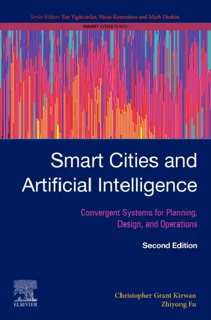 Smart Cities and Artificial Intelligence: Convergent Systems for Planning, Design, and Operations by Christopher Grant Kirwan