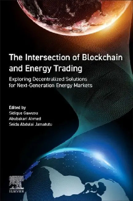 The Intersection of Blockchain and Energy Trading: Exploring Decentralized Solutions for Next-Generation Energy Markets by Sidique Gawusu