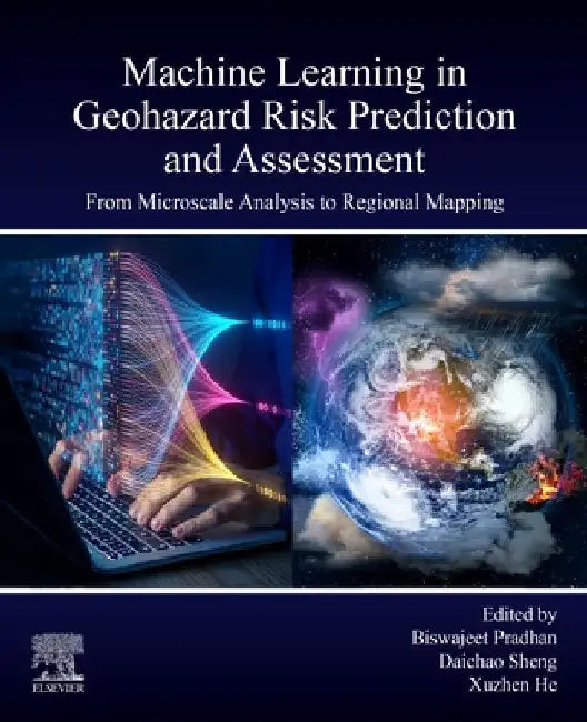 Machine Learning in Geohazard Risk Prediction and Assessment: From Microscale Analysis to Regional Mapping by Biswajeet Pradhan