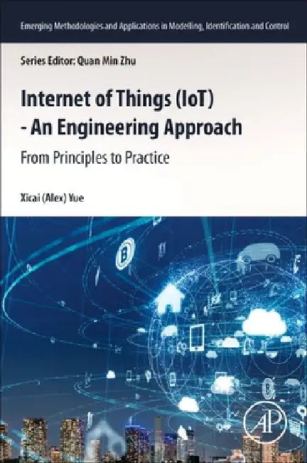 Internet of Things (Iot) - An Engineering Approach: From Principles to Practice by Xicai Yue
