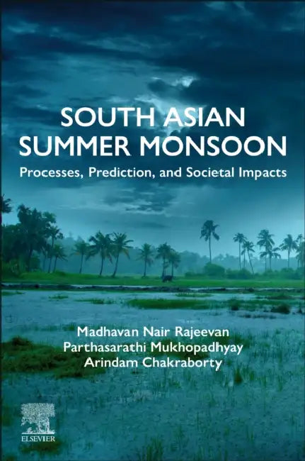 South Asian Summer Monsoon: Processes, Prediction, and Societal Impacts by Madhavan Nair Rajeevan