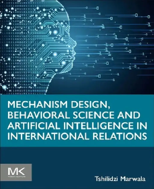 Mechanism Design, Behavioral Science and Artificial Intelligence in International Relations by Tshilidzi Marwala