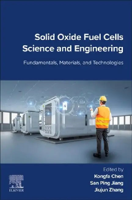 Solid Oxide Fuel Cells Science and Engineering: Fundamentals, Materials, and Technologies by Kongfa Chen, San Ping Jiang, Jiujun Zhang