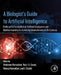 A Biologist’s Guide to Artificial Intelligence: Building the foundations of Artificial Intelligence and Machine Learning for Achieving Advancements in Life Sciences by Ambreen Hamadani