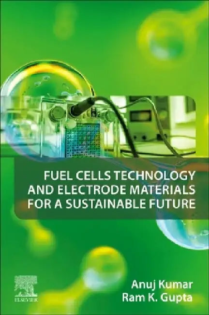Fuel Cells Technology and Electrode Materials for a Sustainable Future by Anuj Kumar