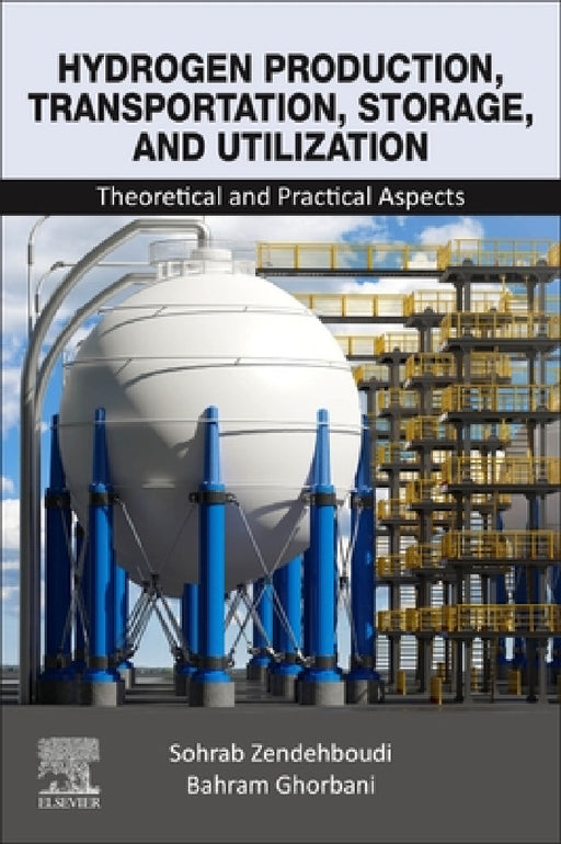 Hydrogen Production, Transportation, Storage, and Utilization: Theoretical and Practical Aspects by Sohrab Zendehboudi, Bahram Ghorbani