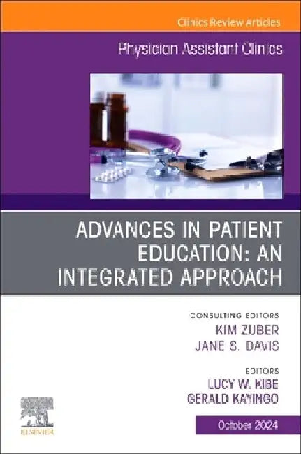 Advances in Patient Education: An Integrated Approach, an Issue of Physician Assistant Clinics: Volume 9-4 by Lucy W. Kibe