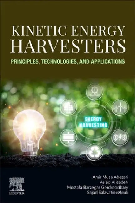 Kinetic Energy Harvesters: Principles, Technologies, and Applications by Amir Musa Abazari