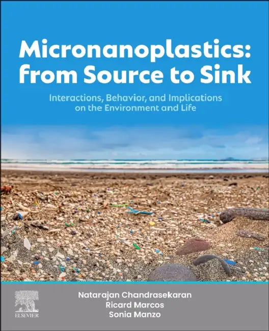 Micronanoplastics: From Source to Sink: Interactions, Behavior, and Implications on the Environment and Life by Natarajan Chandrasekaran