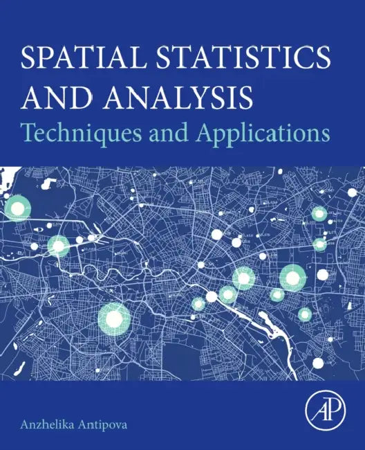 Spatial Statistics and Analysis: Techniques and Applications by Anzhelika Antipova