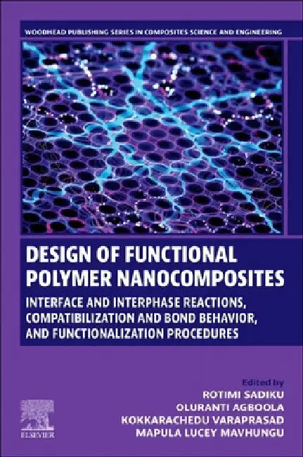 Design of Functional Polymer Nanocomposites: Interface and Interphase Reactions, Compatibilization and Bond Behavior, and Functionalization Procedures by Rotimi Sadiku