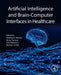 Artificial Intelligence and Brain-Computer Interfaces in Healthcare by Chandra P. Sharma