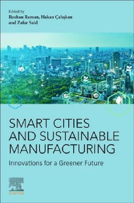 Smart Cities and Sustainable  Manufacturing: Innovations for a Greener Future by Roshan Raman