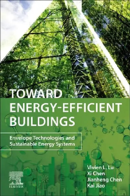 Toward Energy-Efficient Buildings: Envelope Technologies and Sustainable Energy Systems by Vivien Lin Lu