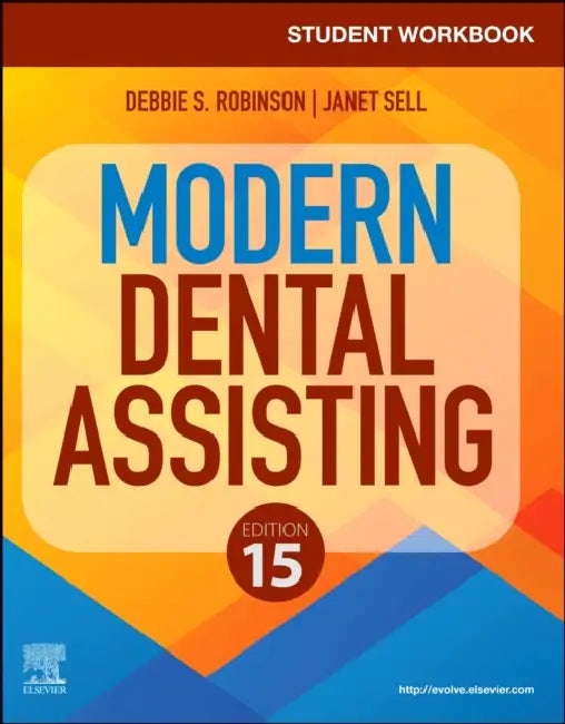 Student Workbook for Modern Dental Assisting by Debbie S., CDA, MS (Former Research Associate, Department of Nutrition Gillings School of Global Public Health, Program Director of Dental Assisting, University of North Carolina - Chapel Hill, Chapel Hill, North Carolina, USA) Robinson