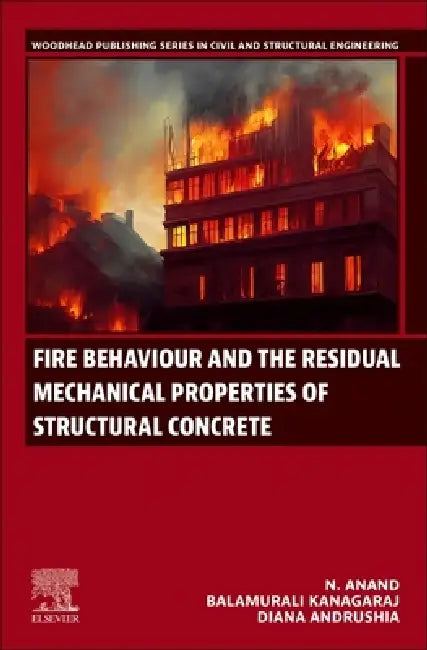 Fire Behaviour and the Residual Mechanical Properties of Structural Concrete by Anand N, Balamurali Kanagaraj, Diana Andrushia