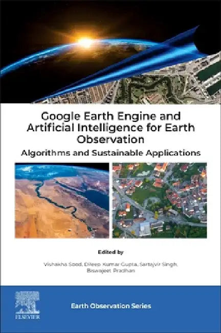 Google Earth Engine and Artificial Intelligence for Earth Observation: Algorithms and Sustainable Applications by Vishakha Sood