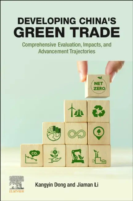Developing China's Green Trade: Comprehensive Evaluation, Impacts, and Advancement Trajectories by Kangyin Dong