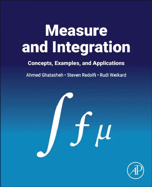 Measure and Integration: Concepts, Examples, and Applications by Ahmed Ghatasheh