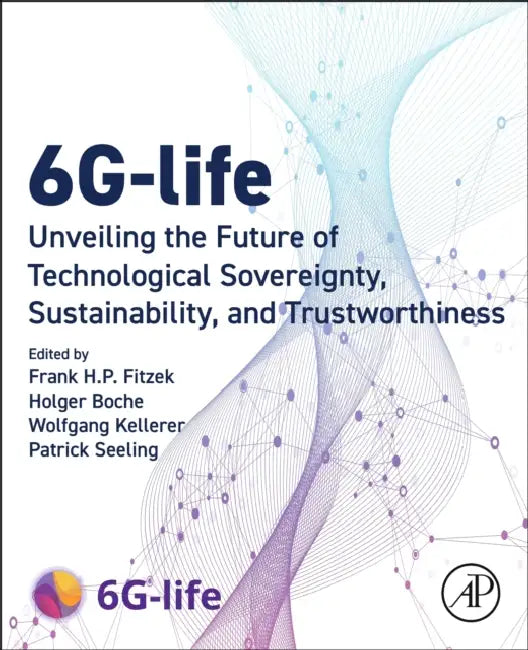 6g-Life: Unveiling the Future of Technological Sovereignty, Sustainability, and Trustworthiness by Frank H. P. Fitzek