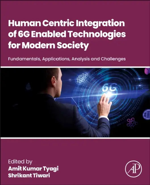 Human-Centric Integration of 6g-Enabled Technologies for Modern Society: Fundamentals, Applications, Analysis and Challenges by Amit Kumar Tyagi