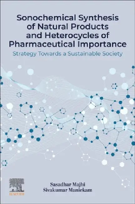 Sonochemical Synthesis of Natural Products and Heterocycles of Pharmaceutical Importance: Strategy Towards a Sustainable Society by Sasadhar Majhi
