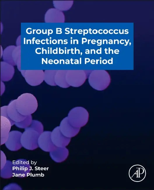 Group B Streptococcus in Pregnancy, Childbirth, and the Neonatal Period by Philip Steer