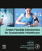 Green Flexible Electronics for Sustainable Healthcare by Anitha Velu