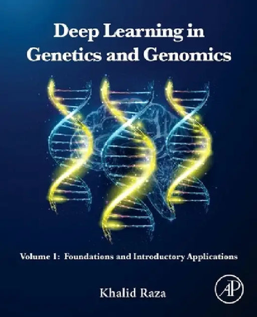 Deep Learning in Genetics and Genomics: Foundations and Introductory Applications by Khalid Raza