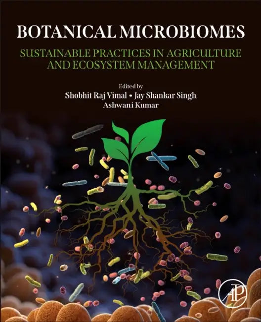 Botanical Microbiomes: Sustainable Practices in Agriculture and Ecosystem Management by Shobhit Raj Vimal, Jay Shankar Singh, Ashwani Kumar