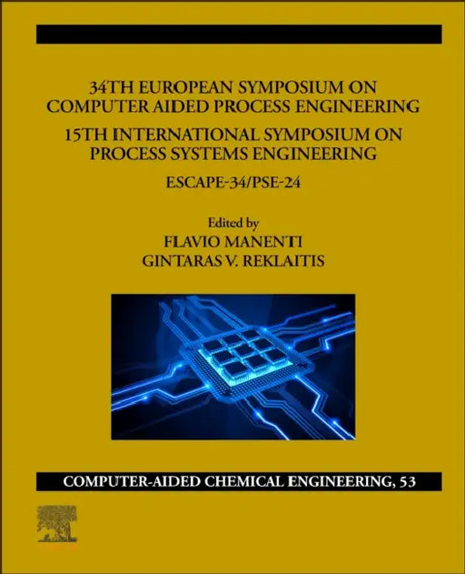 34th European Symposium on Computer Aided Process Engineering /15th International Symposium on Process Systems Engineering: Escape-34/PSE2024 by Flavio Manenti