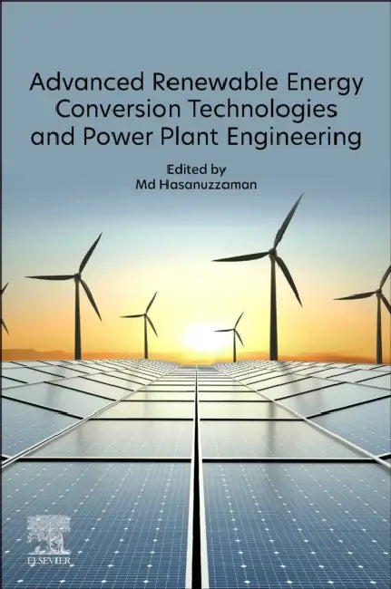 Advanced Renewable Energy Conversion Technologies and Power Plant Engineering by MD Hasanuzzaman