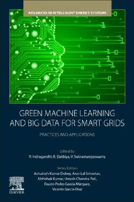 Green Machine Learning and Big Data for Smart Grids: Practices and Applications by V. Indragandhi