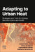 Adapting to Urban Heat:: Strategies and Tools for Ecology, Decarbonization and Health by Carmen Galán Marín, Emanuele Naboni, Carlos Rivera Gómez