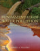Fundamentals of Water Pollution: Quantifying Pollutant Formation, Transport, Transformation, Fate and Risks by Daniel A. Vallero