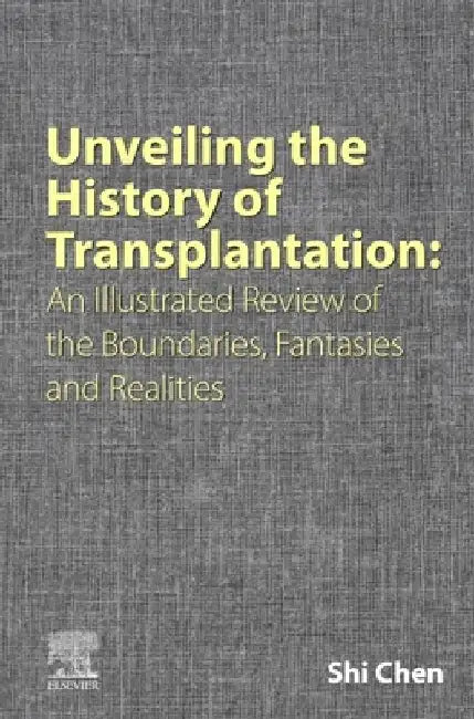 Unveiling the History of Transplantation: An Illustrated Review of the Boundaries, Fantasies and Realities by Shi Chen