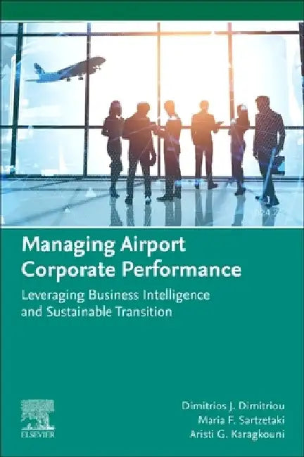 Managing Airport Corporate Performance: Leveraging Business Intelligence and Sustainable Transition by Dimitrios J. Dimitriou
