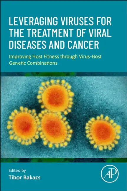 Leveraging Viruses for the Treatment of Viral Diseases and Cancer: Improving Host Fitness Through Virus-Host Genetic Combinations by Tibor Bakacs