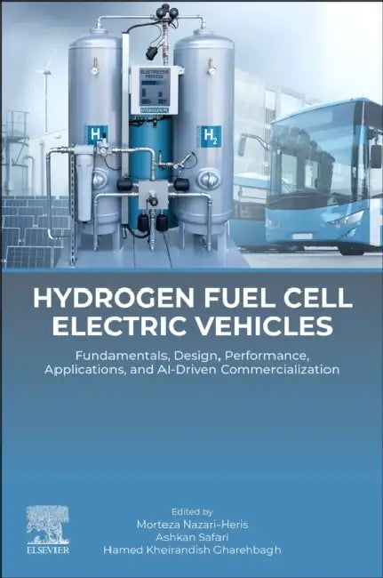 Hydrogen Fuel Cell Electric Vehicles: Fundamentals, Design, Performance, Applications, and Ai-Driven Commercialization by Morteza Nazari-Heris, Ashkan Safari, Hamed Kheirandish Gharehbagh