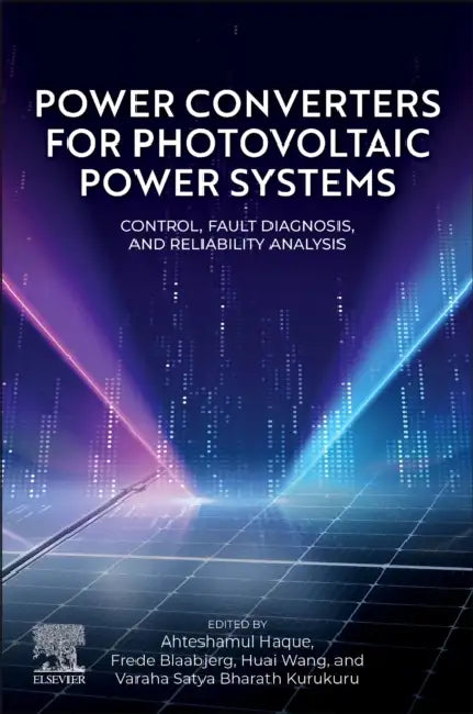 Power Converters for Photovoltaic Power Systems: Control, Fault Diagnosis, and Reliability Analysis by Ahteshamul Haque, Frede Blaabjerg, Huai Wang