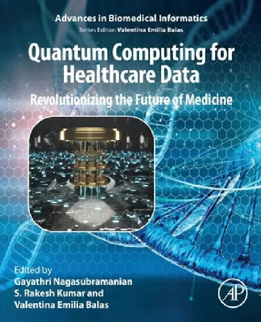 Quantum Computing for Healthcare Data: Revolutionizing the Future of Medicine by Gayathri Nagasubramanian